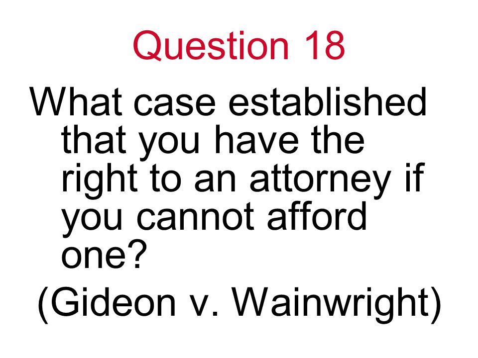 Question 18 What case established that you have the right to an attorney if you cannot afford one.