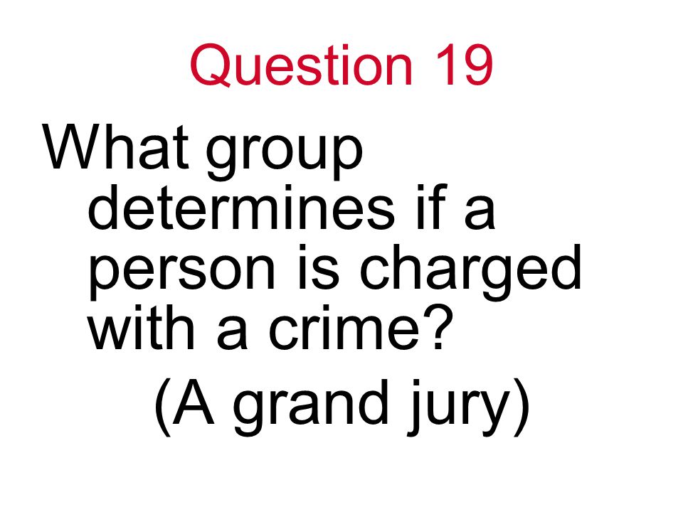 Question 19 What group determines if a person is charged with a crime (A grand jury)