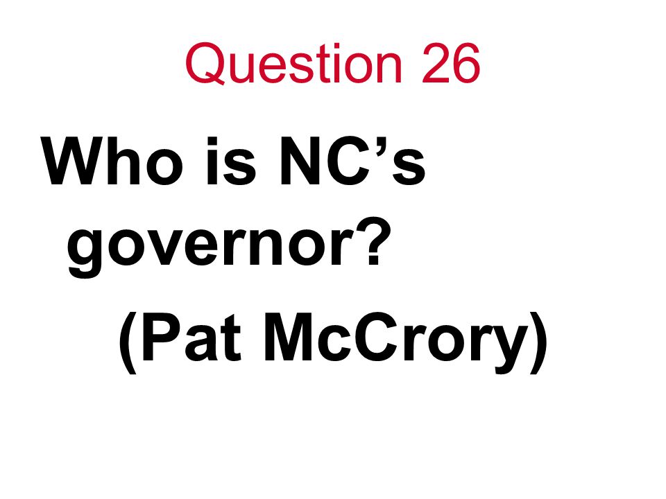 Question 26 Who is NC’s governor (Pat McCrory)