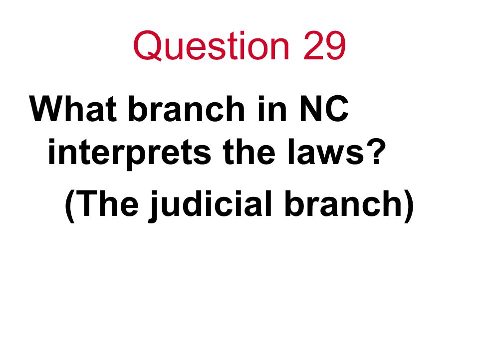 Question 29 What branch in NC interprets the laws (The judicial branch)