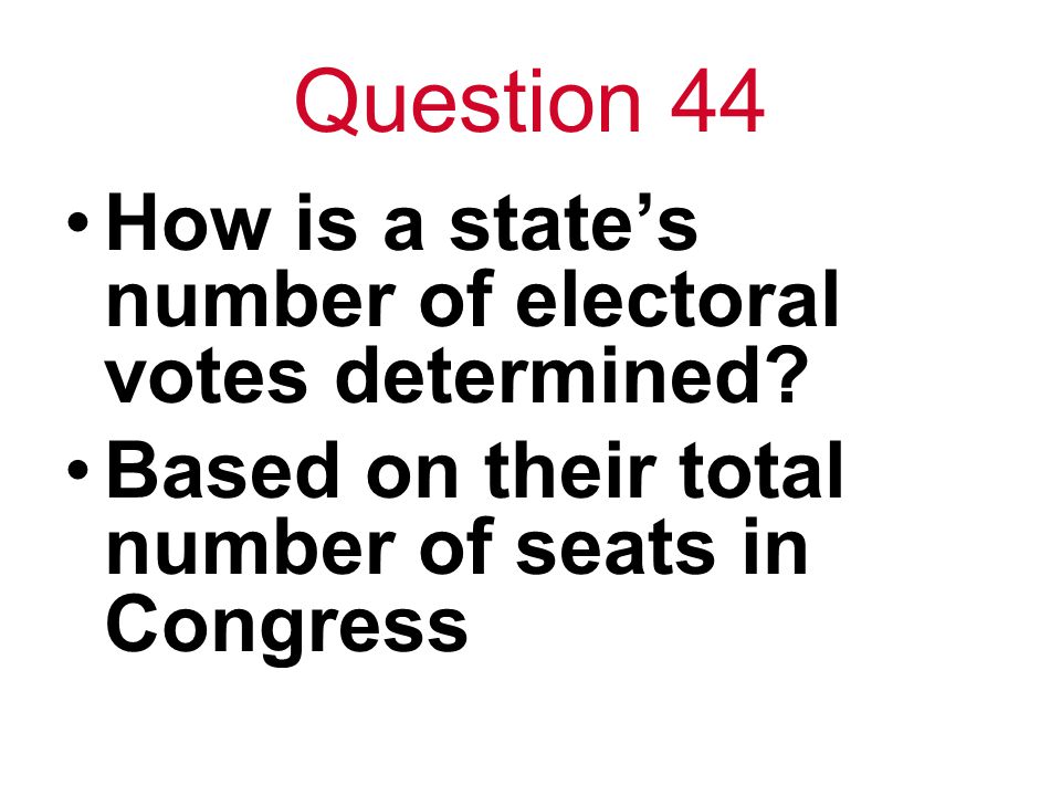 Question 44 How is a state’s number of electoral votes determined.