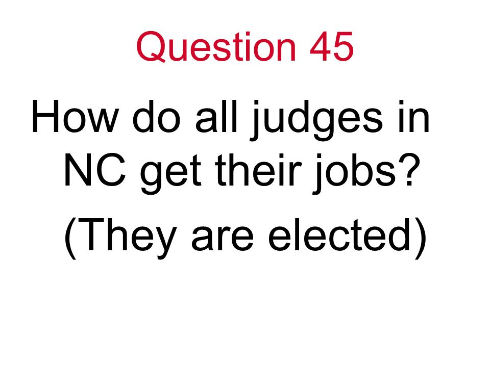 Question 45 How do all judges in NC get their jobs (They are elected)