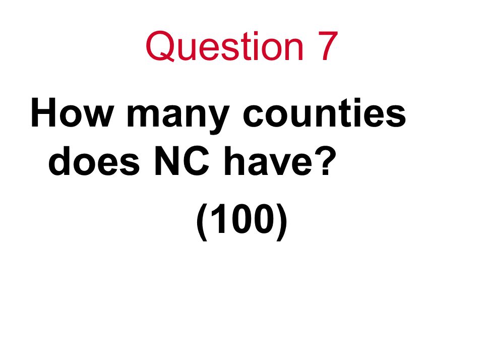 Question 7 How many counties does NC have (100)