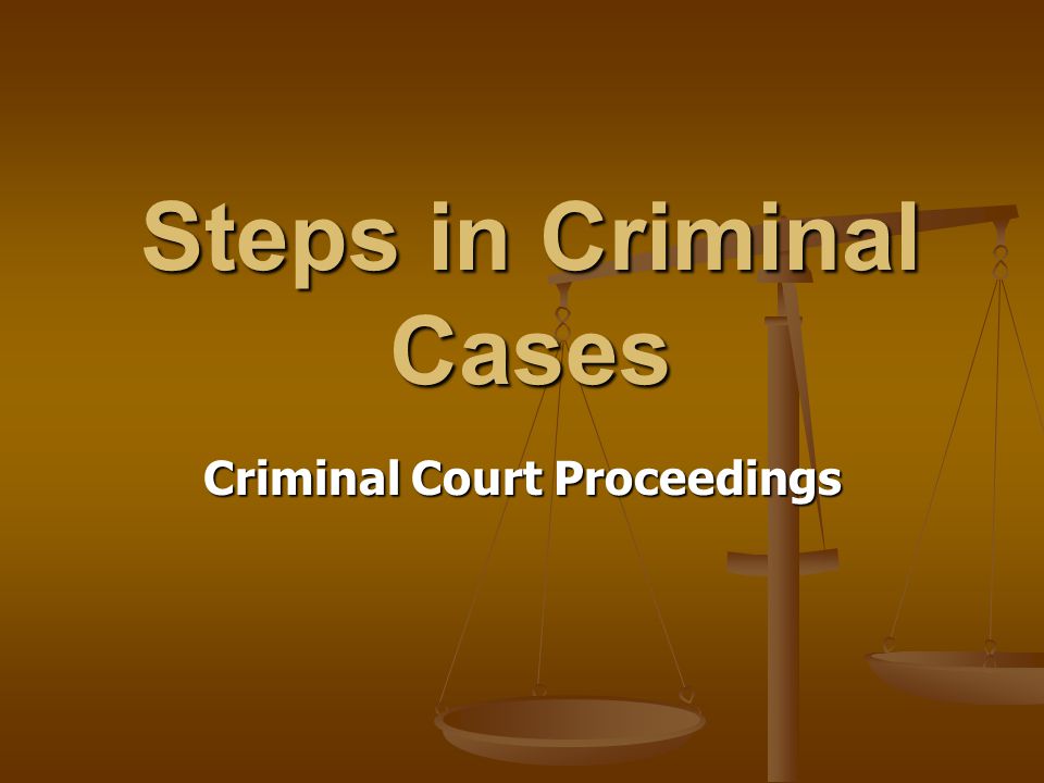 Steps in Criminal Cases Criminal Court Proceedings