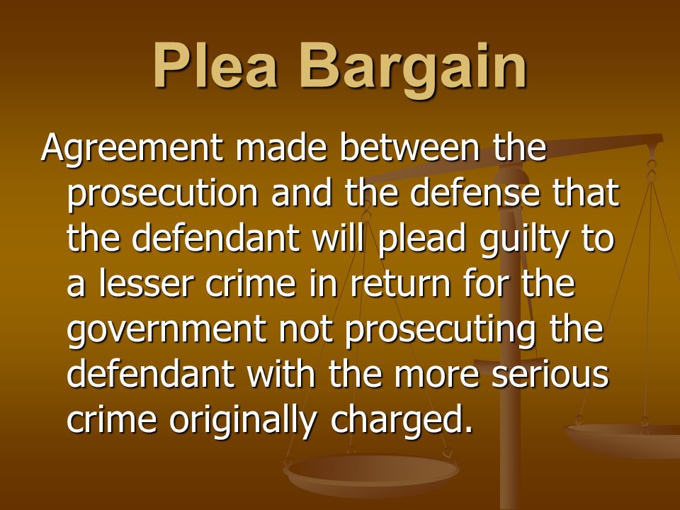 Plea Bargain Agreement made between the prosecution and the defense that the defendant will plead guilty to a lesser crime in return for the government not prosecuting the defendant with the more serious crime originally charged.