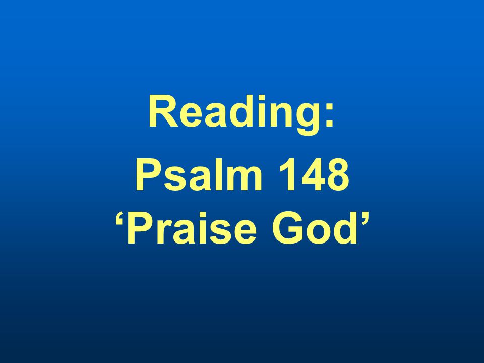 Reading: Psalm 148 ‘Praise God’