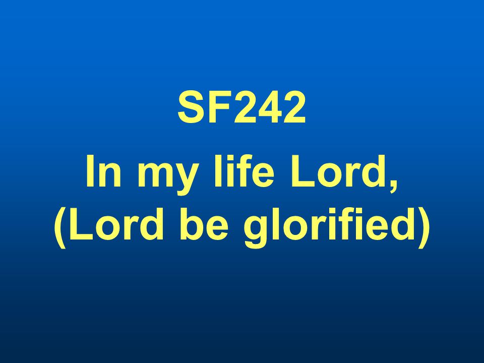 SF242 In my life Lord, (Lord be glorified)