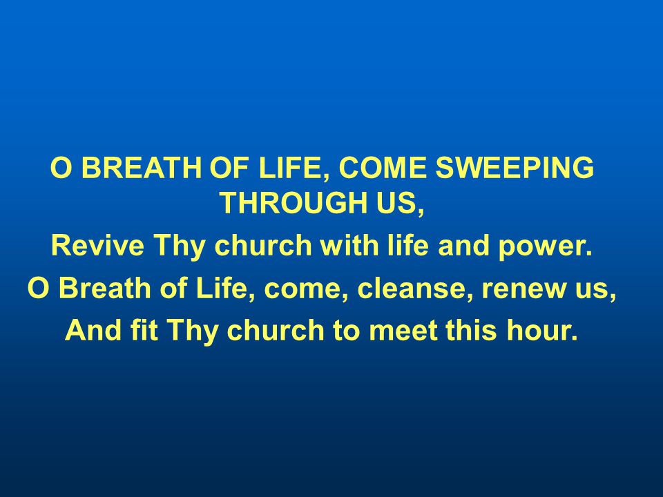 O BREATH OF LIFE, COME SWEEPING THROUGH US, Revive Thy church with life and power.