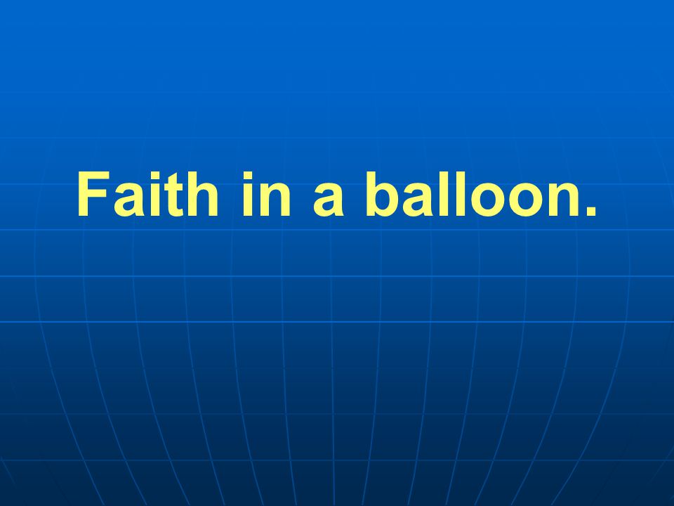 Faith in a balloon.