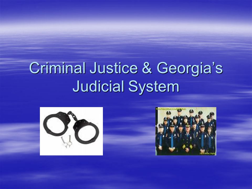 Criminal Justice & Georgia’s Judicial System