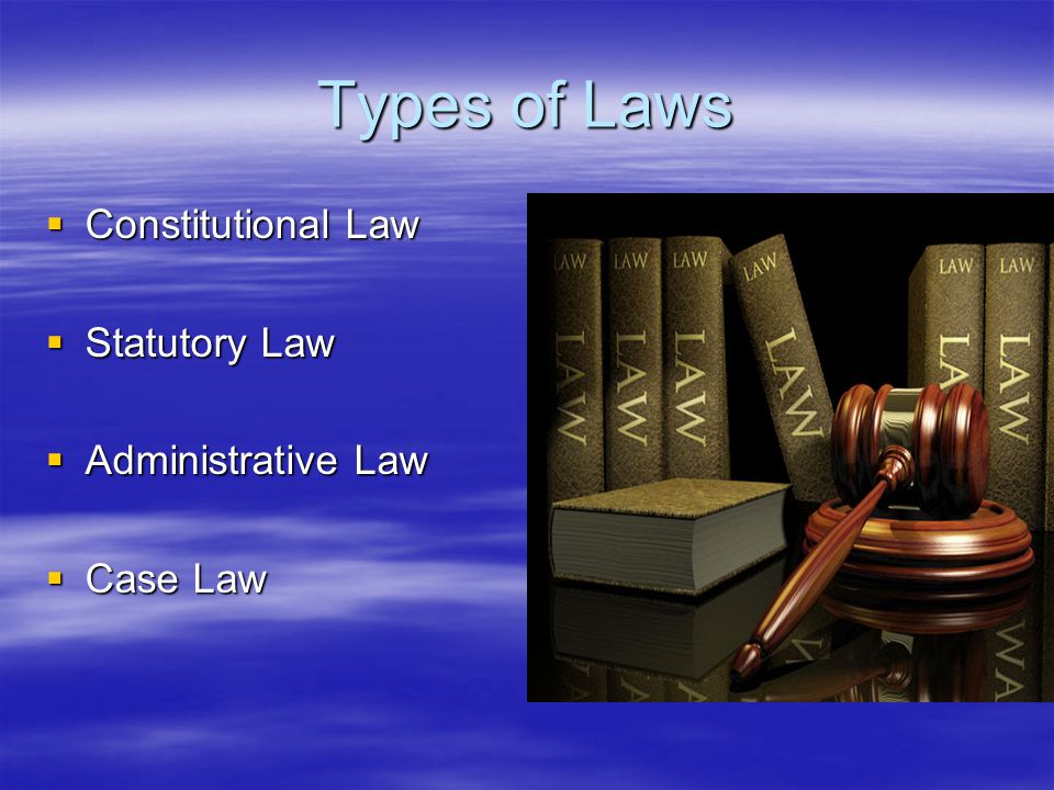 Types of Laws  Constitutional Law  Statutory Law  Administrative Law  Case Law