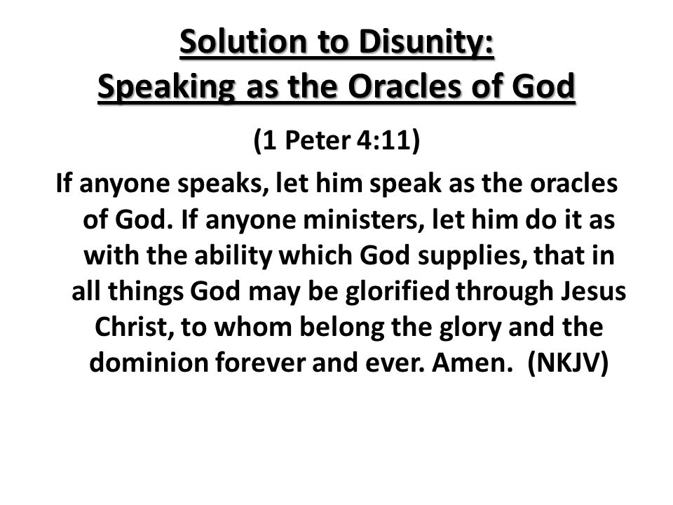 Solution to Disunity: Speaking as the Oracles of God (1 Peter 4:11) If anyone speaks, let him speak as the oracles of God.
