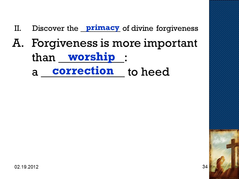 II.Discover the __________ of divine forgiveness primacy A.