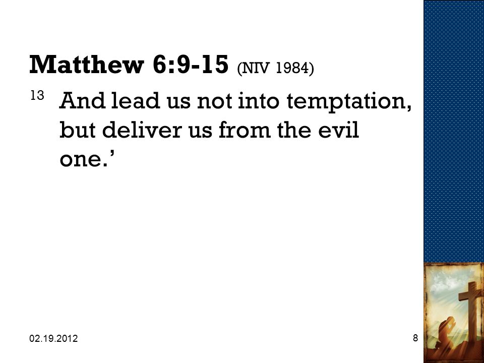 Matthew 6:9-15 (NIV 1984) 13 And lead us not into temptation, but deliver us from the evil one.’