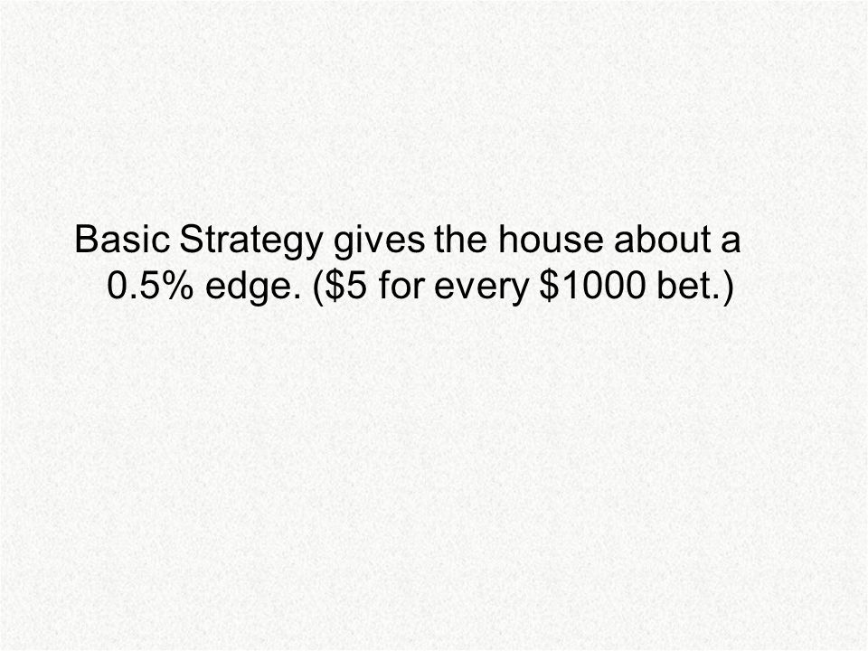 Basic Strategy gives the house about a 0.5% edge. ($5 for every $1000 bet.)