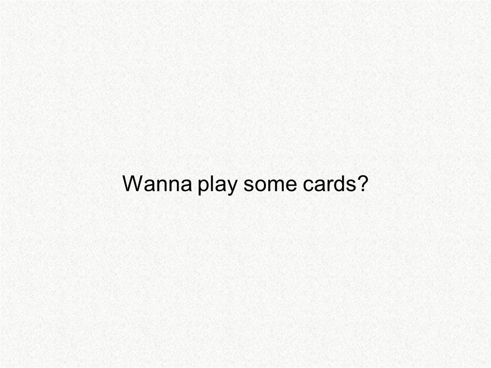 Wanna play some cards