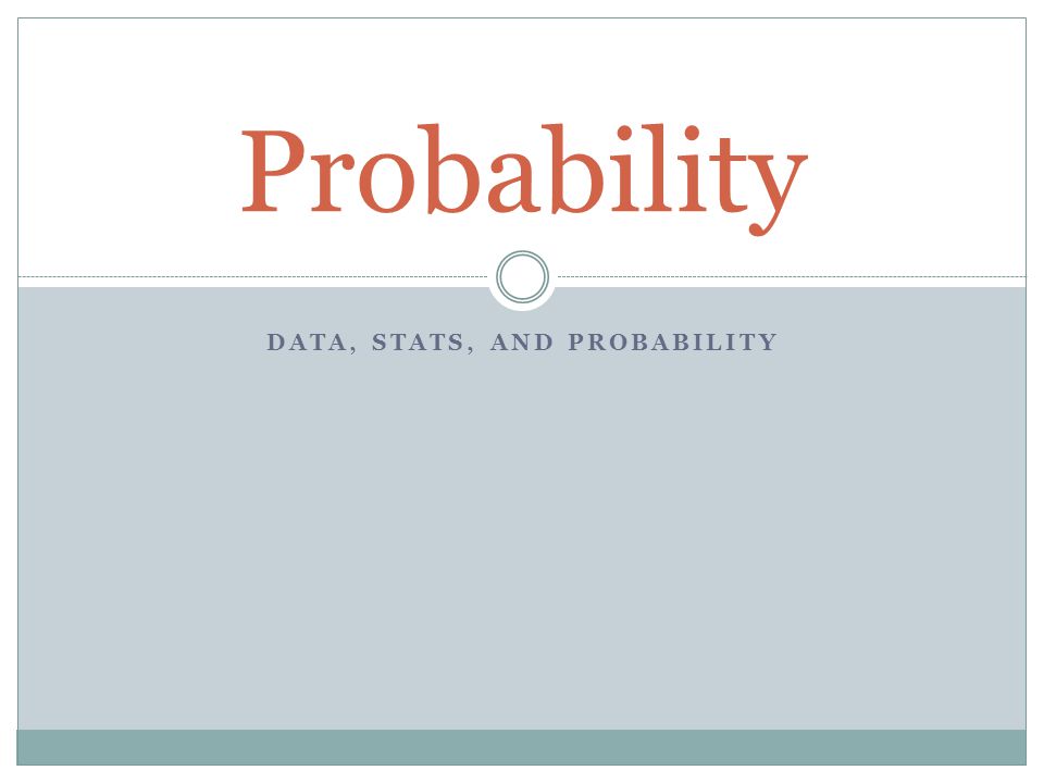 DATA, STATS, AND PROBABILITY Probability