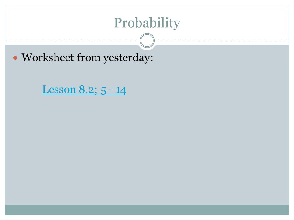 Worksheet from yesterday: Lesson 8.2;