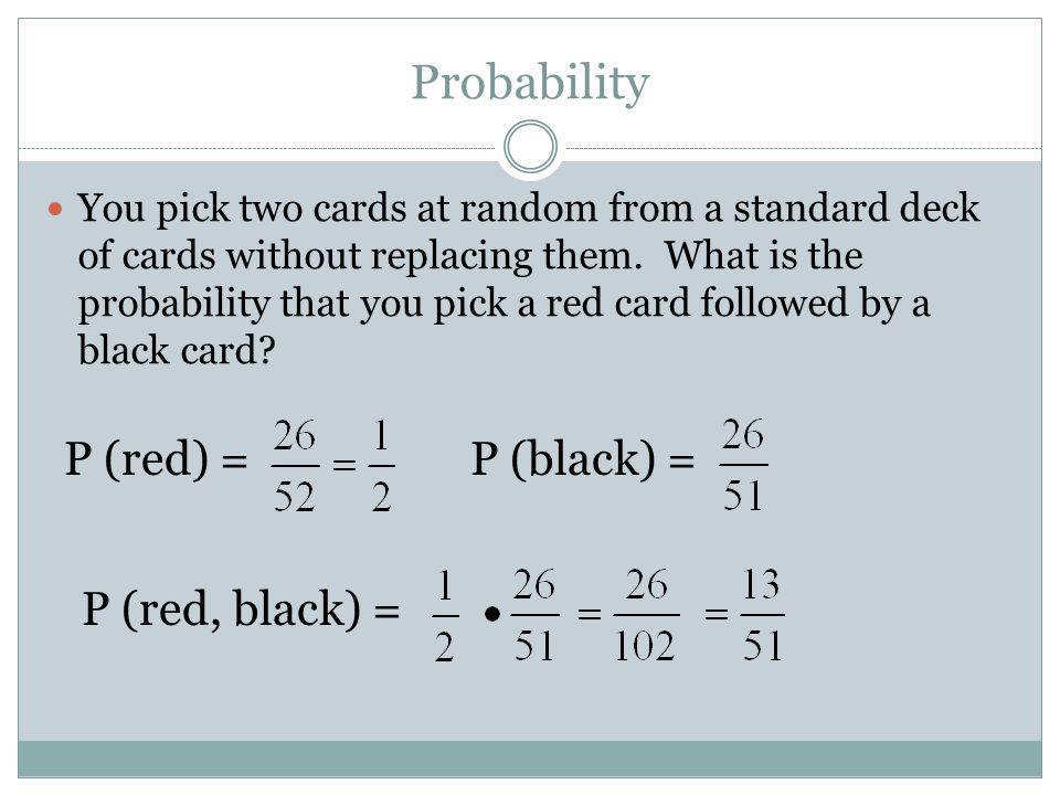Probability You pick two cards at random from a standard deck of cards without replacing them.