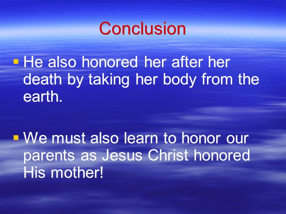 Conclusion  He also honored her after her death by taking her body from the earth.