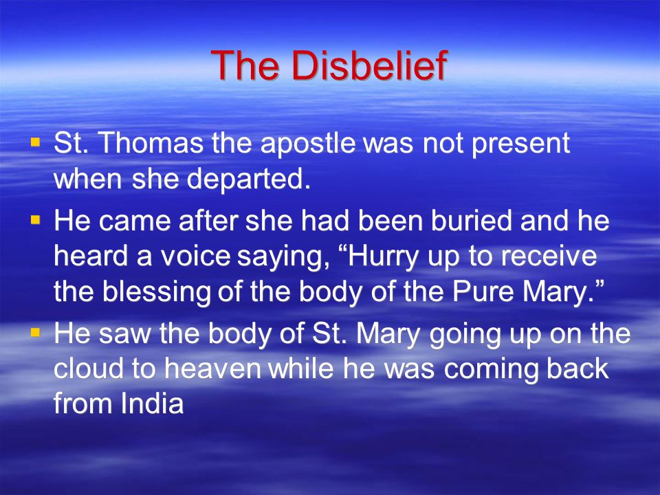 The Disbelief  St. Thomas the apostle was not present when she departed.