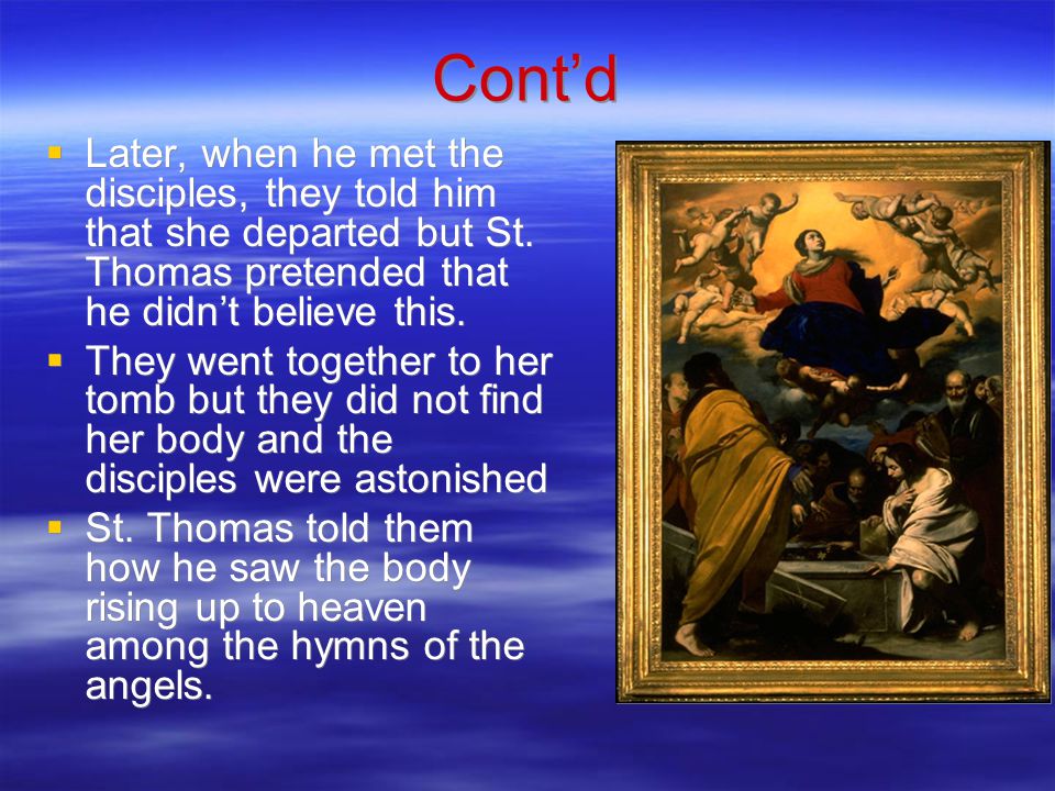 Cont’d  Later, when he met the disciples, they told him that she departed but St.