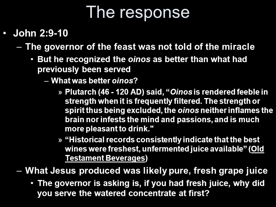 The response John 2:9-10 –The governor of the feast was not told of the miracle But he recognized the oinos as better than what had previously been served –What was better oinos.
