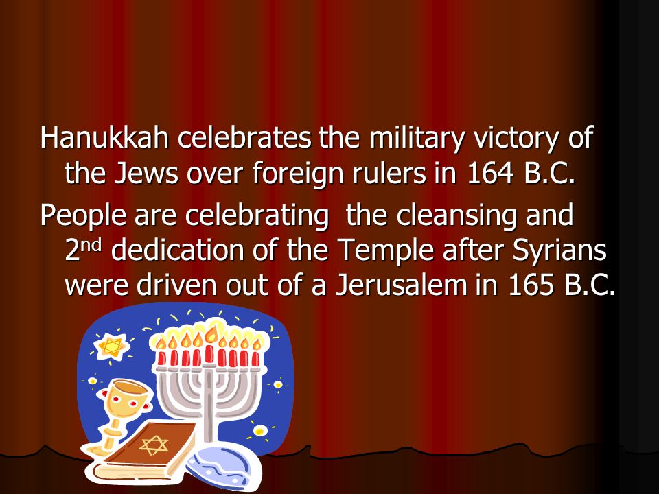 Hanukkah celebrates the military victory of the Jews over foreign rulers in 164 B.C.
