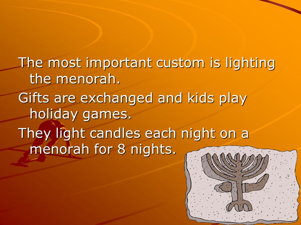 The most important custom is lighting the menorah.