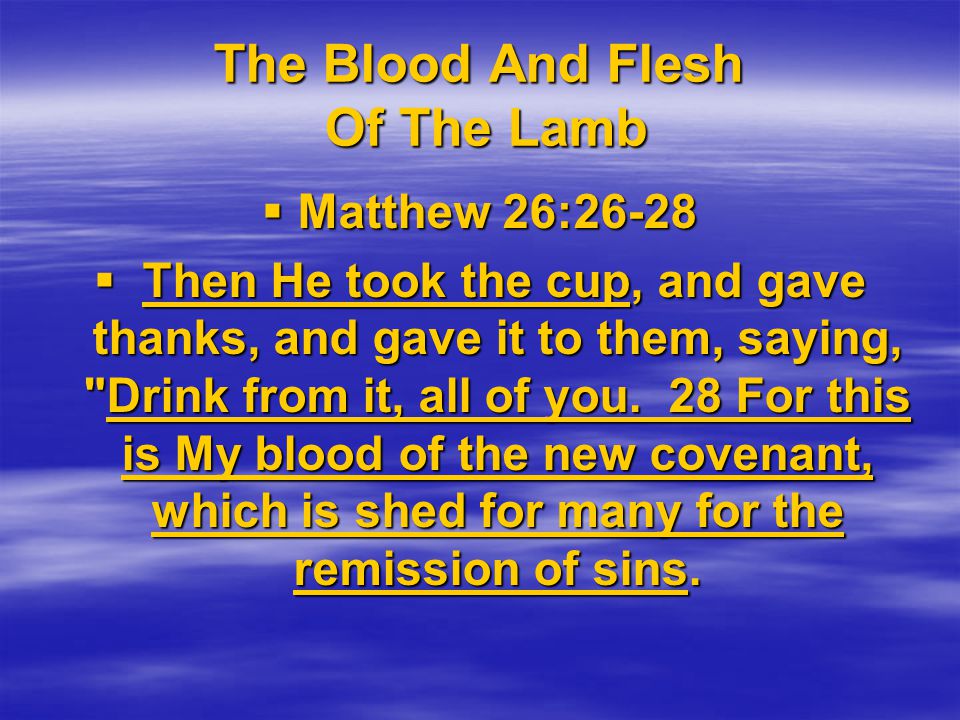 The Blood And Flesh Of The Lamb  Matthew 26:26-28  Then He took the cup, and gave thanks, and gave it to them, saying, Drink from it, all of you.