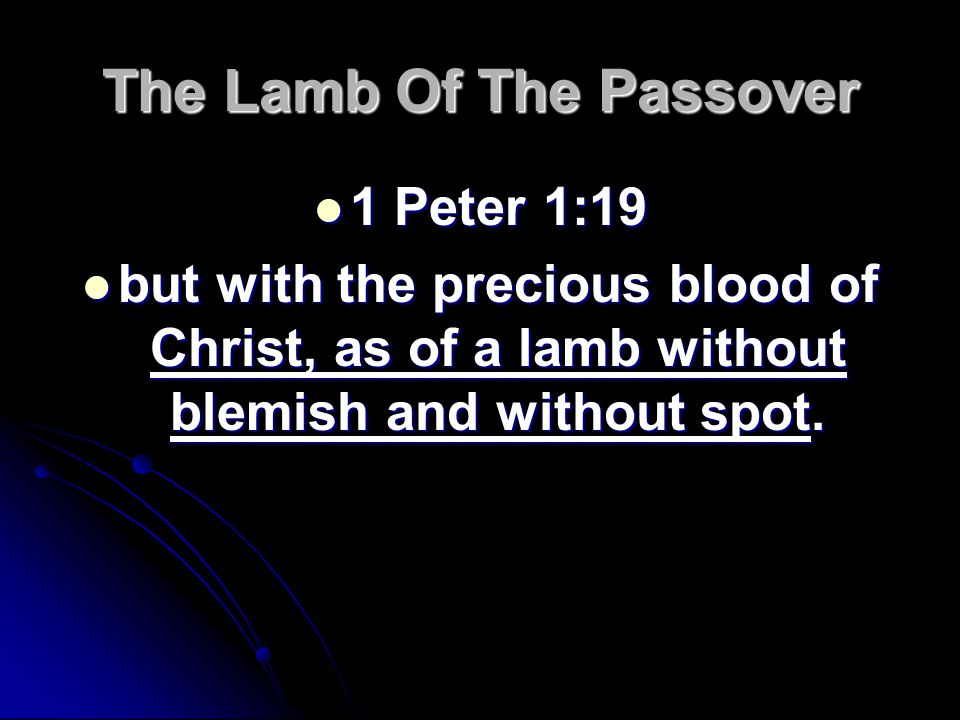 The Lamb Of The Passover 1 Peter 1:19 1 Peter 1:19 but with the precious blood of Christ, as of a lamb without blemish and without spot.