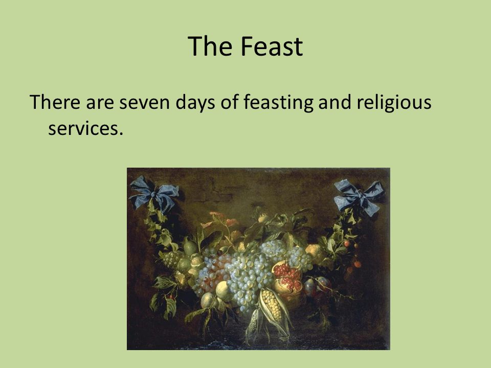 The Feast There are seven days of feasting and religious services.