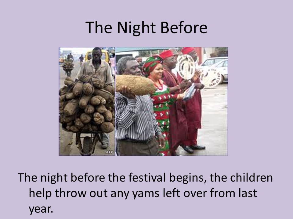 The Night Before The night before the festival begins, the children help throw out any yams left over from last year.