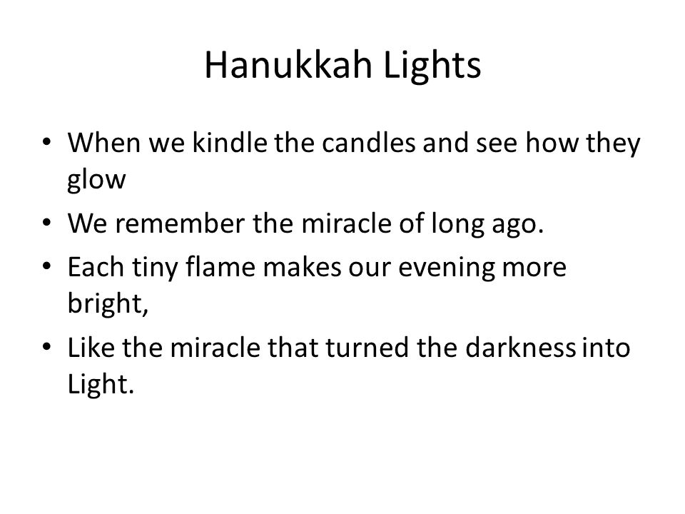 Hanukkah Lights When we kindle the candles and see how they glow We remember the miracle of long ago.