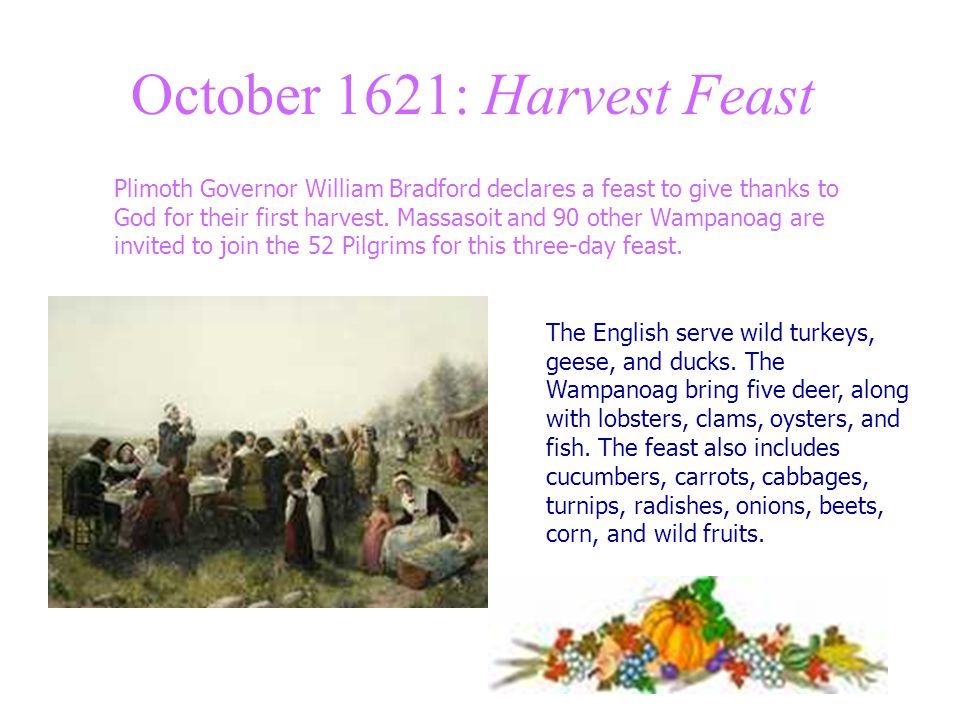 October 1621: Harvest Feast Plimoth Governor William Bradford declares a feast to give thanks to God for their first harvest.