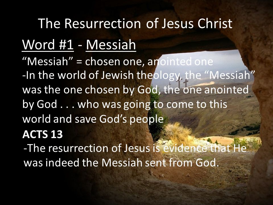 The Resurrection of Jesus Christ Word #1 - Messiah Messiah = chosen one, anointed one -In the world of Jewish theology, the Messiah was the one chosen by God, the one anointed by God...