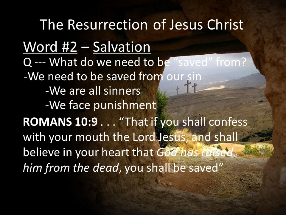 The Resurrection of Jesus Christ Word #2 – Salvation Q --- What do we need to be saved from.