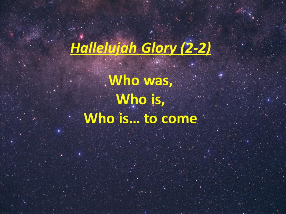 Hallelujah Glory (2-2) Who was, Who is, Who is… to come