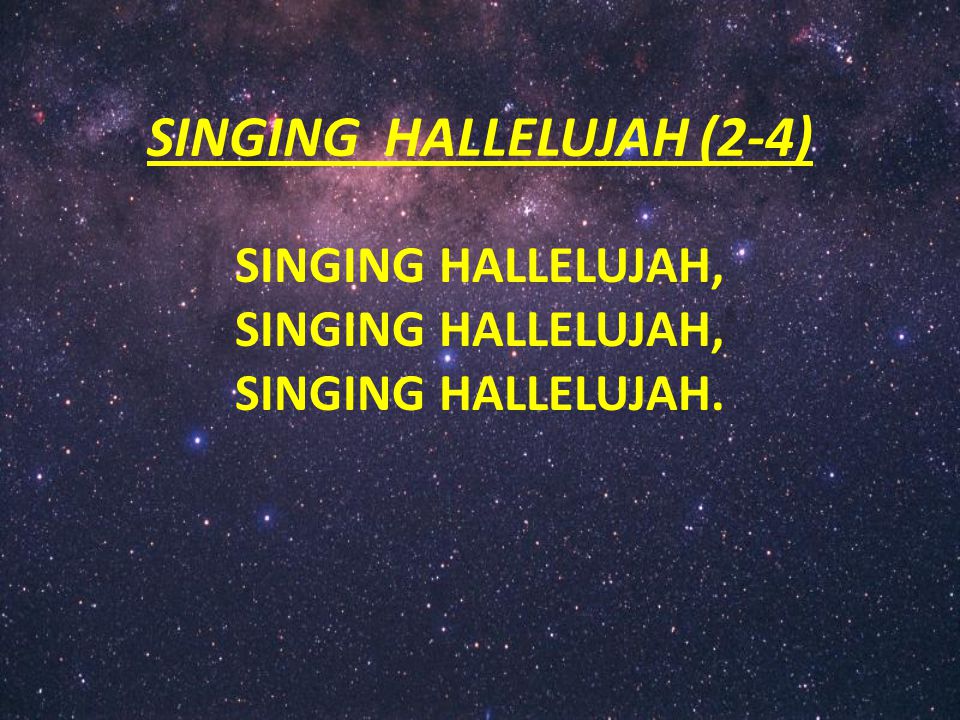 SINGING HALLELUJAH (2-4) SINGING HALLELUJAH, SINGING HALLELUJAH, SINGING HALLELUJAH.