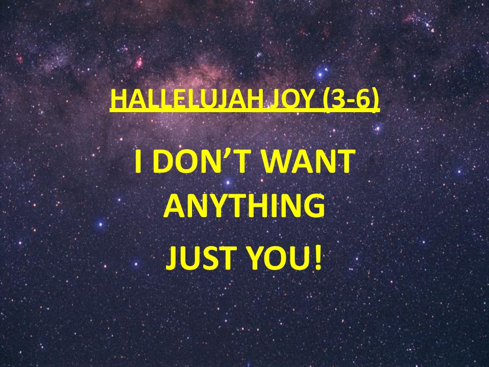 HALLELUJAH JOY (3-6) I DON’T WANT ANYTHING JUST YOU!