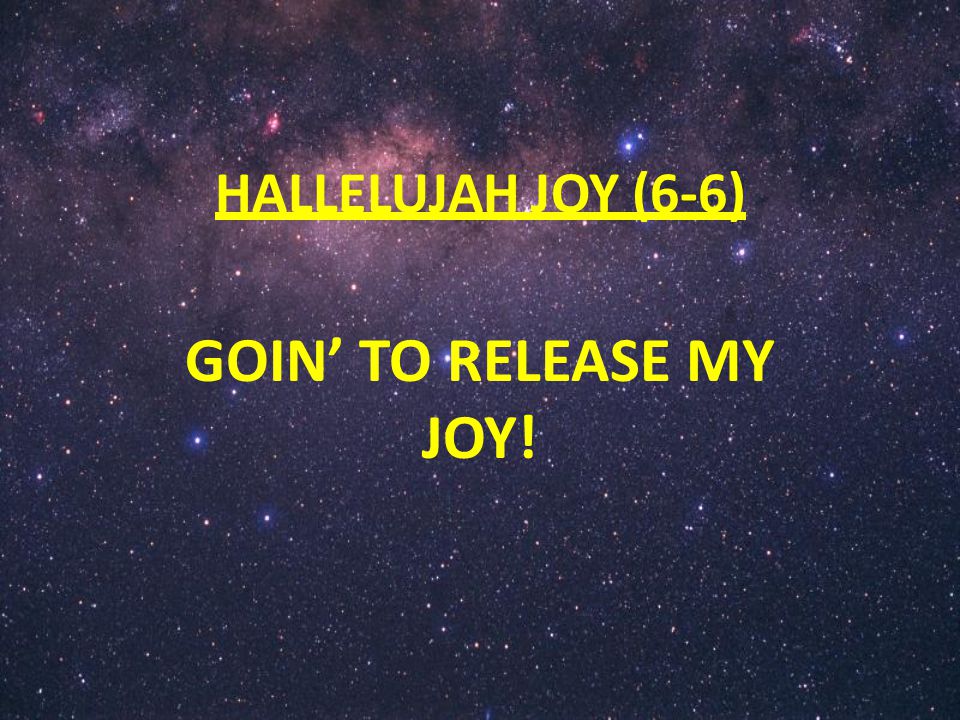 HALLELUJAH JOY (6-6) GOIN’ TO RELEASE MY JOY!