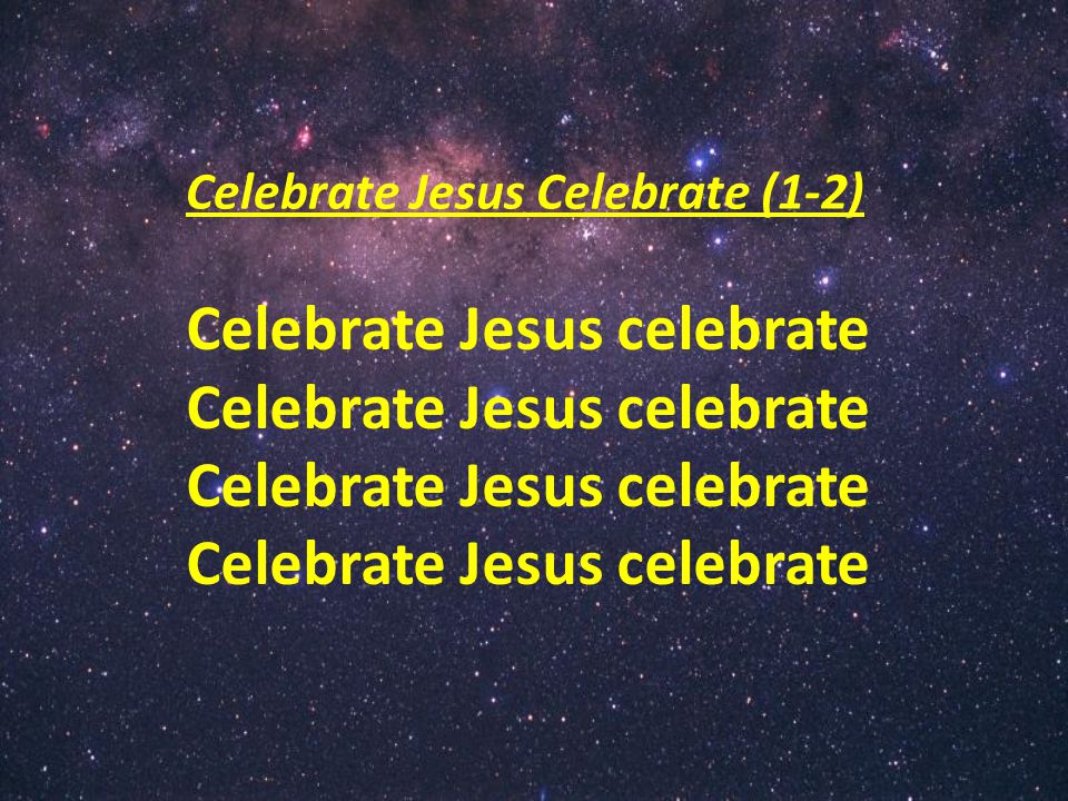 Celebrate Jesus Celebrate (1-2) Celebrate Jesus celebrate