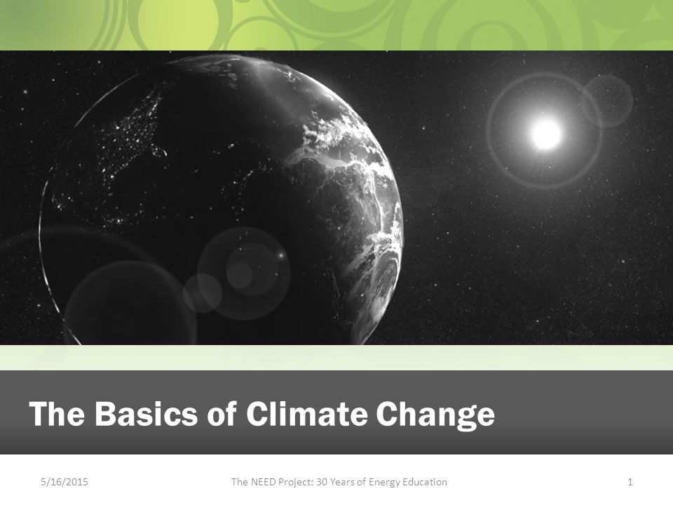 5/16/2015The NEED Project: 30 Years of Energy Education1 The Basics of Climate Change