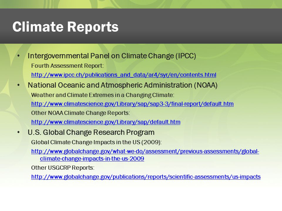 Climate Reports Intergovernmental Panel on Climate Change (IPCC) Fourth Assessment Report:   National Oceanic and Atmospheric Administration (NOAA) Weather and Climate Extremes in a Changing Climate:   Other NOAA Climate Change Reports:   U.S.