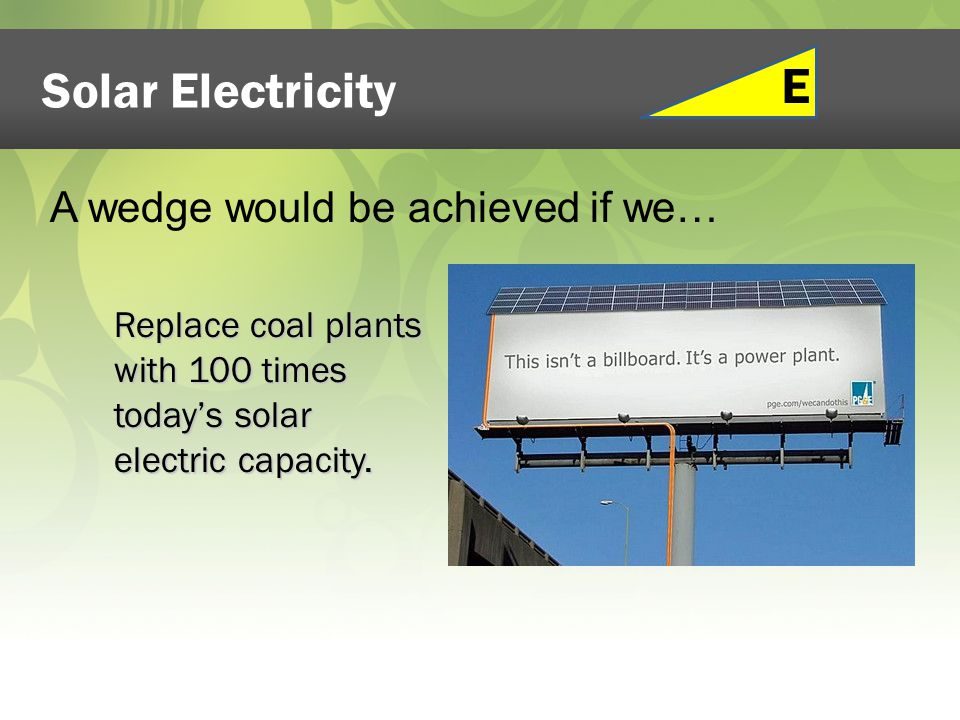 Solar Electricity Replace coal plants with 100 times today’s solar electric capacity.