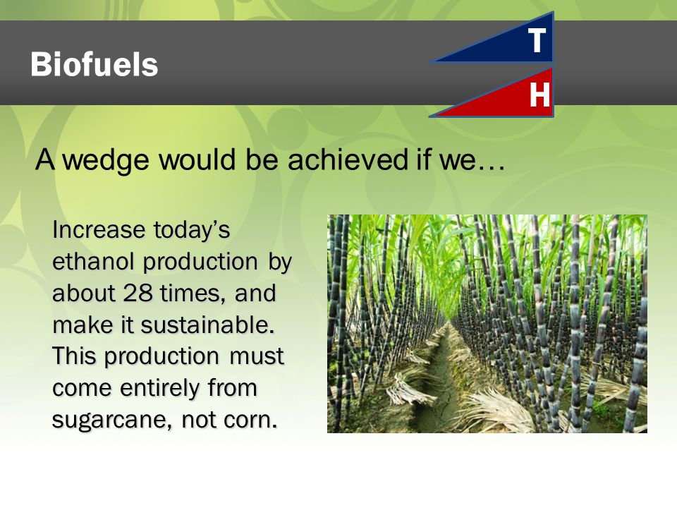 Biofuels Increase today’s ethanol production by about 28 times, and make it sustainable.