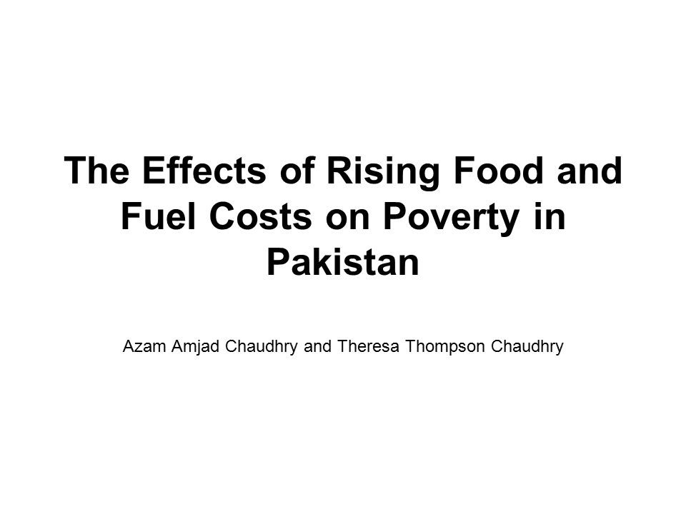 The Effects of Rising Food and Fuel Costs on Poverty in Pakistan Azam Amjad Chaudhry and Theresa Thompson Chaudhry
