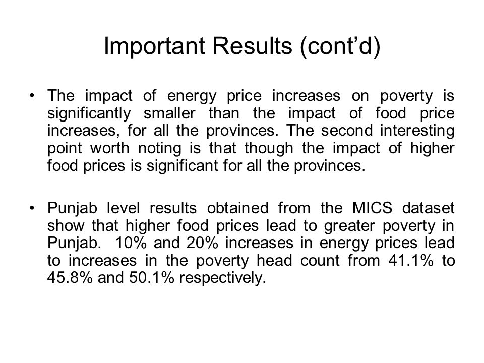 Important Results (cont’d) The impact of energy price increases on poverty is significantly smaller than the impact of food price increases, for all the provinces.
