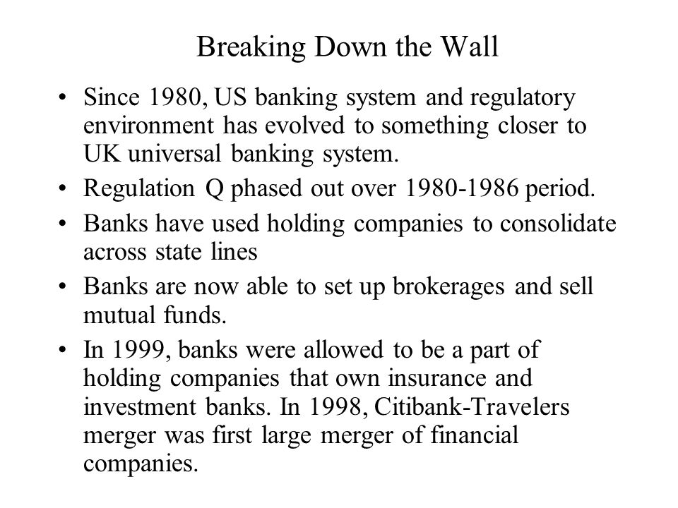 Breaking Down the Wall Since 1980, US banking system and regulatory environment has evolved to something closer to UK universal banking system.