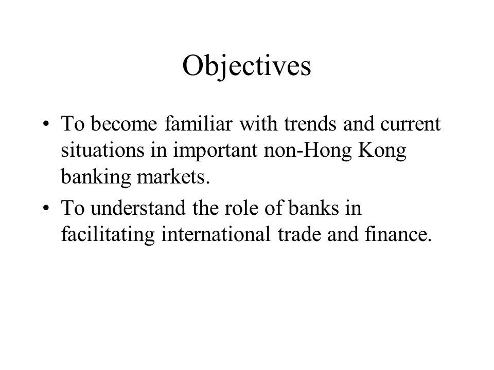 Objectives To become familiar with trends and current situations in important non-Hong Kong banking markets.